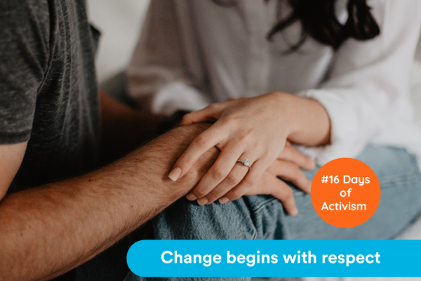 16 Days of Activism Case Study - Blog image Man and woman sitting close together as one gently holds the other's hand with an overlaid graphic reading "16 Days of Activism" and the slogan "Change begins with respect".